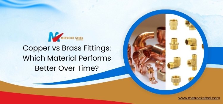 Copper vs Brass Fittings: Which Material Performs Better Over Time?
