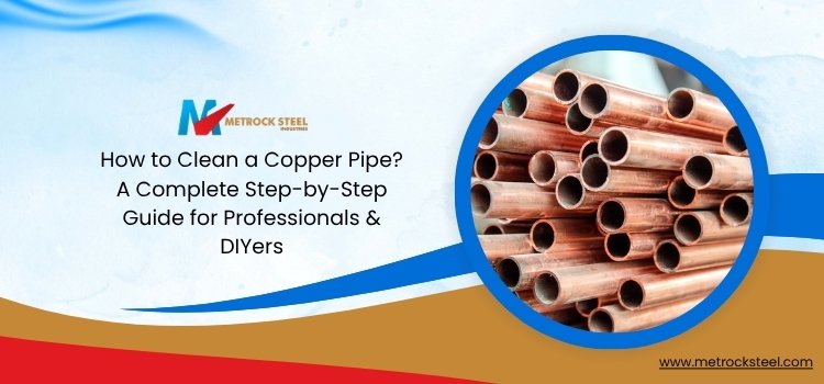 How to Clean a Copper Pipe? A Complete Step-by-Step Guide for Professionals & DIYers